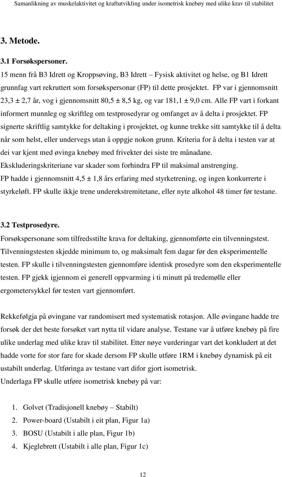 Alle FP vart i forkant informert munnleg og skriftleg om testprosedyrar og omfanget av å delta i prosjektet.