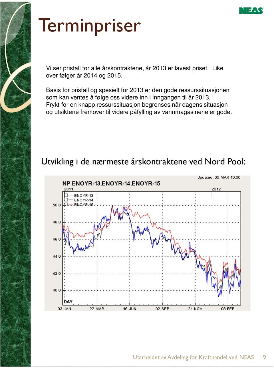 Basis for prisfall og spesielt for 2013 er den gode ressurssituasjonen som kan ventes å følge oss