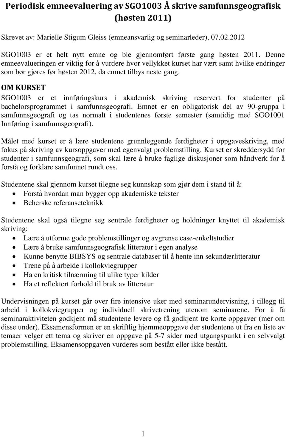 Denne emneevalueringen er viktig for å vurdere hvor vellykket kurset har vært samt hvilke endringer som bør gjøres før høsten 2012, da emnet tilbys neste gang.