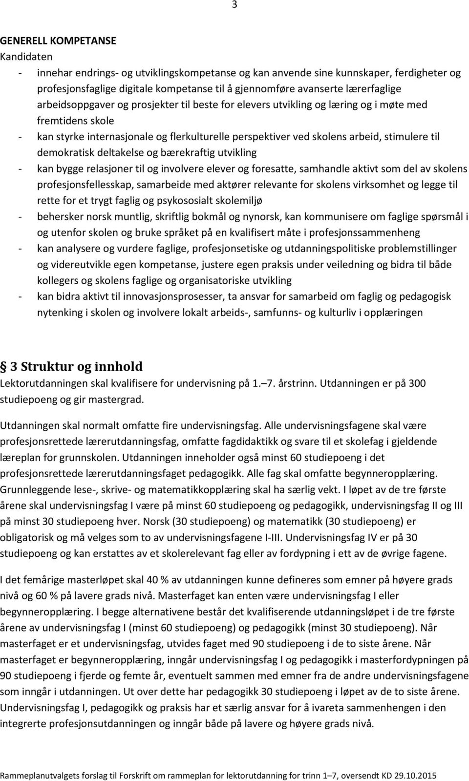 stimulere til demokratisk deltakelse og bærekraftig utvikling - kan bygge relasjoner til og involvere elever og foresatte, samhandle aktivt som del av skolens profesjonsfellesskap, samarbeide med