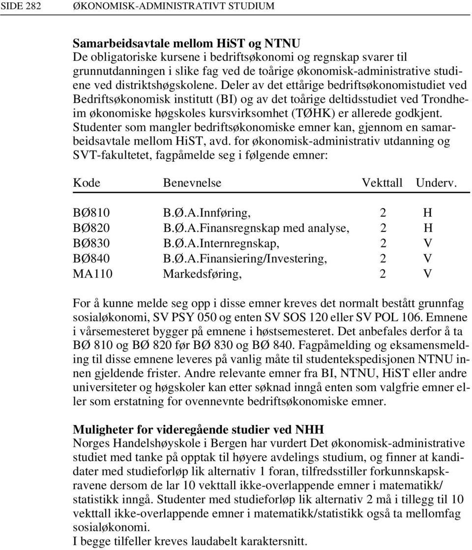 Deler av det ettårige bedriftsøkonomistudiet ved Bedriftsøkonomisk institutt (BI) og av det toårige deltidsstudiet ved Trondheim økonomiske høgskoles kursvirksomhet (TØHK) er allerede godkjent.