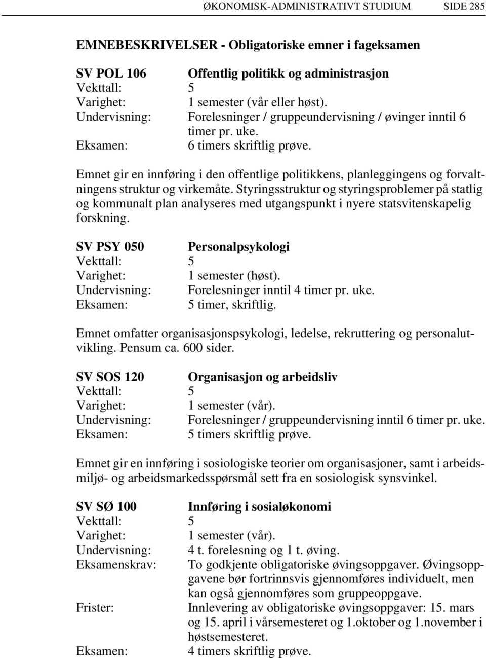 Emnet gir en innføring i den offentlige politikkens, planleggingens og forvaltningens struktur og virkemåte.