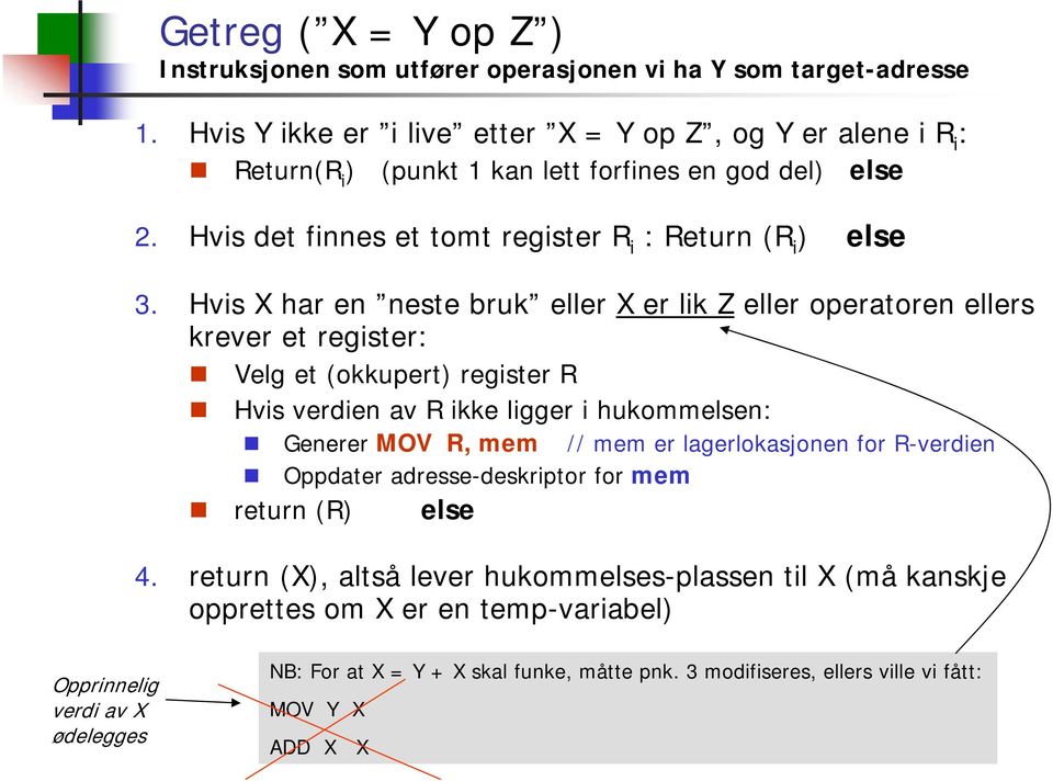 Hvis X har en neste bruk eller X er lik Z eller operatoren ellers krever et register: Velg et (okkupert) register R Hvis verdien av R ikke ligger i hukommelsen: Generer MOV R, mem // mem er