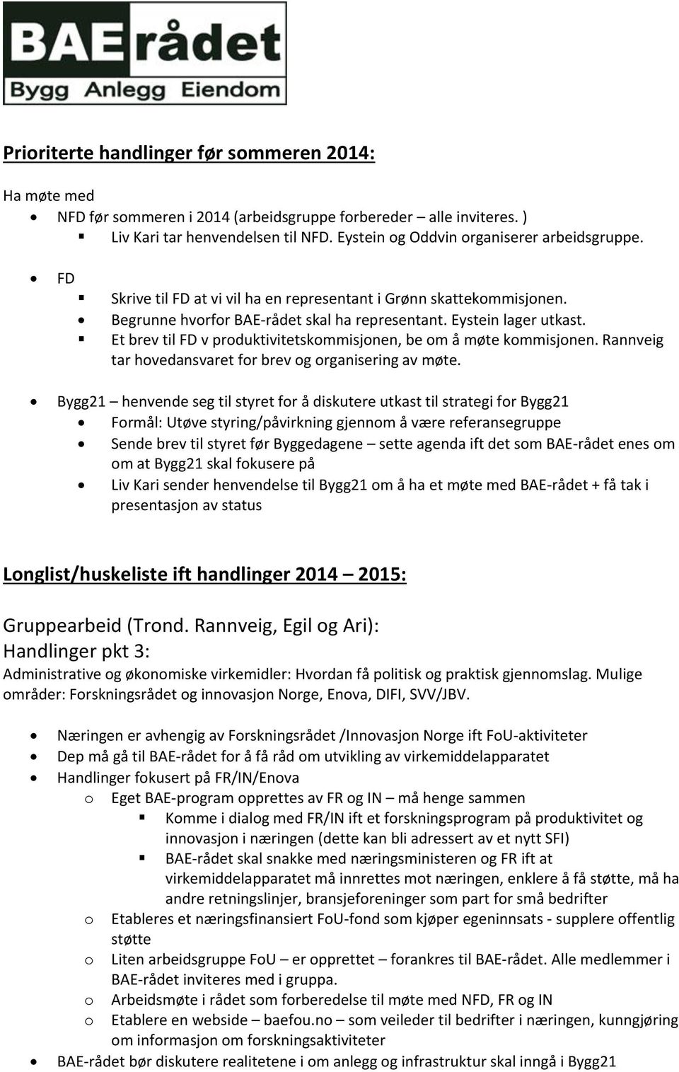 Et brev til FD v produktivitetskommisjonen, be om å møte kommisjonen. Rannveig tar hovedansvaret for brev og organisering av møte.