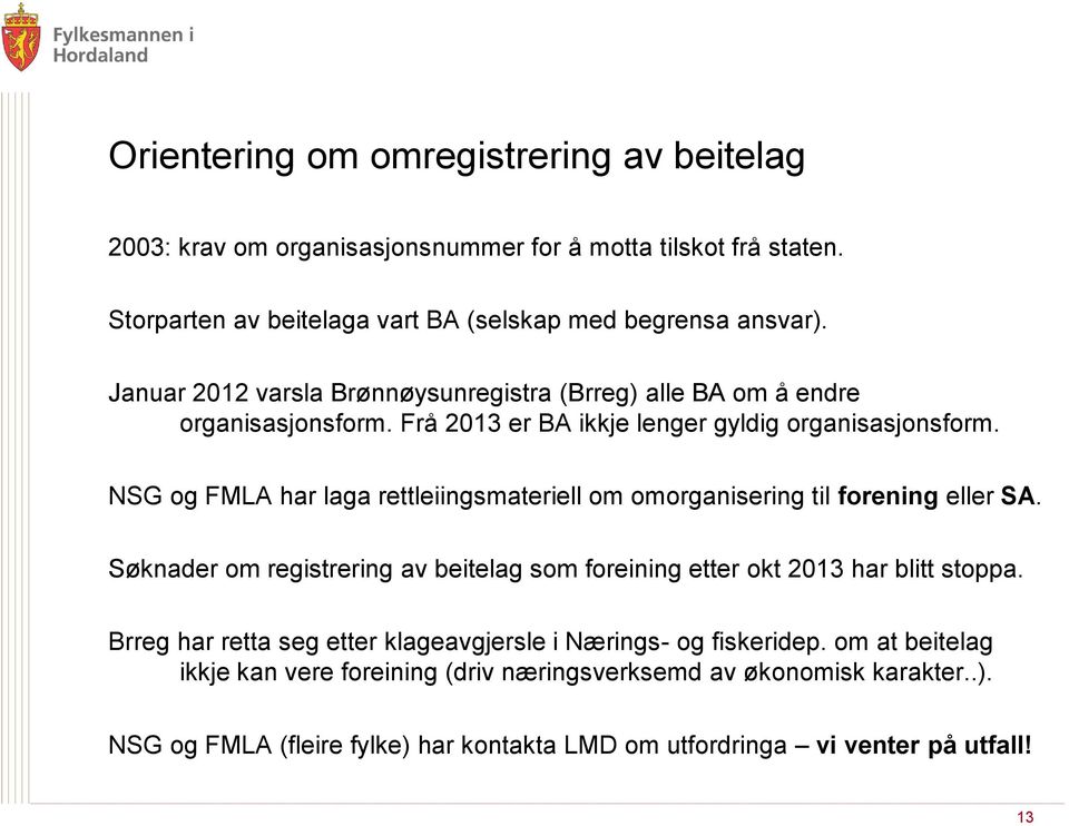 NSG og FMLA har laga rettleiingsmateriell om omorganisering til forening eller SA. Søknader om registrering av beitelag som foreining etter okt 2013 har blitt stoppa.