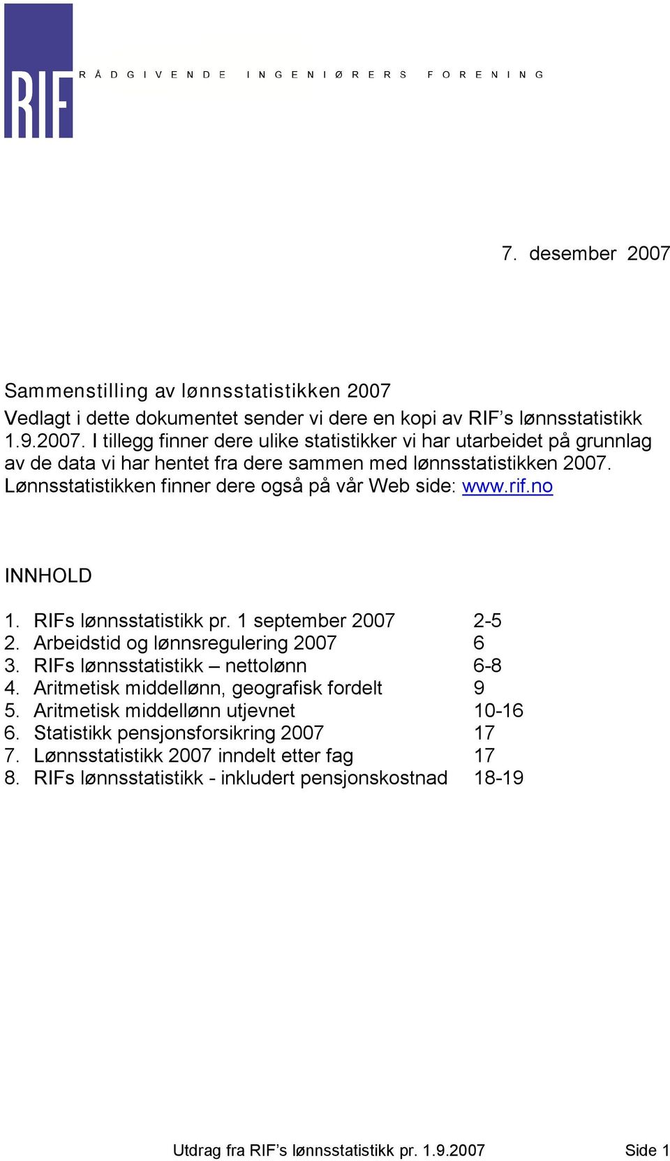 RIFs lønnsstatistikk nettolønn 6-8 4. Aritmetisk middellønn, geografisk fordelt 9 5. Aritmetisk middellønn utjevnet 10-16 6. Statistikk pensjonsforsikring 2007 17 7.