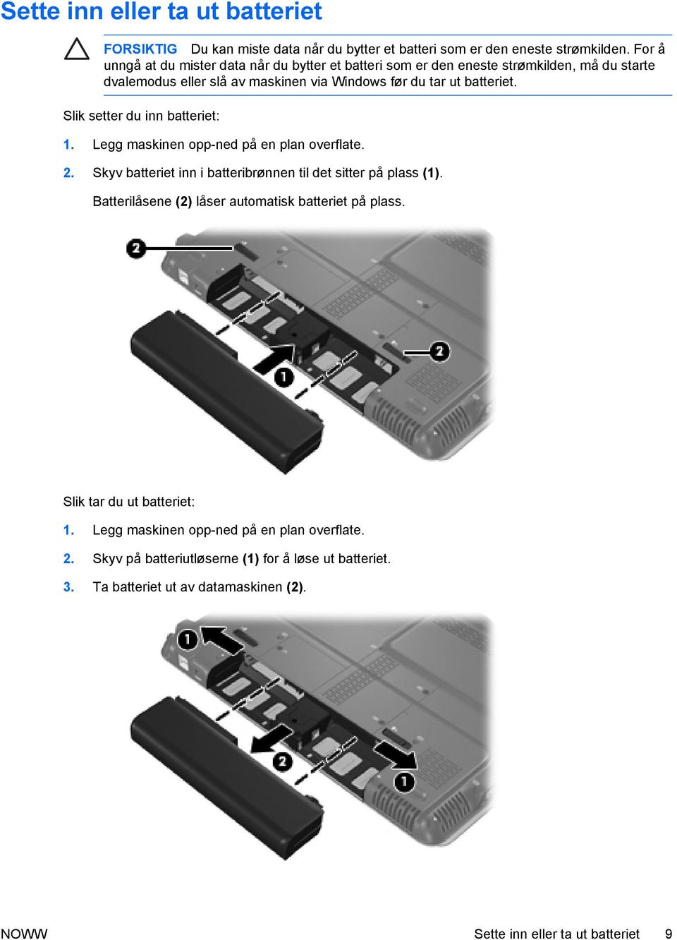 Slik setter du inn batteriet: 1. Legg maskinen opp-ned på en plan overflate. 2. Skyv batteriet inn i batteribrønnen til det sitter på plass (1).