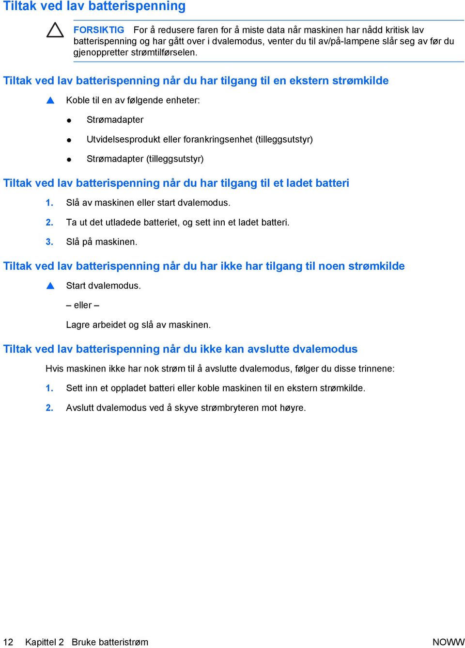 Tiltak ved lav batterispenning når du har tilgang til en ekstern strømkilde Koble til en av følgende enheter: Strømadapter Utvidelsesprodukt eller forankringsenhet (tilleggsutstyr) Strømadapter