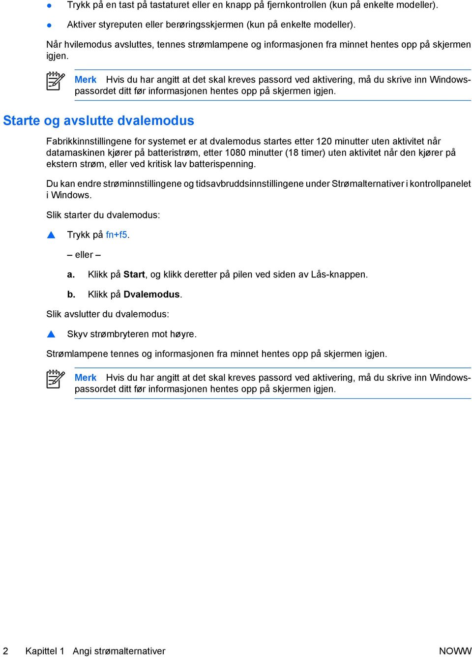 Merk Hvis du har angitt at det skal kreves passord ved aktivering, må du skrive inn Windowspassordet ditt før informasjonen hentes opp på skjermen igjen.