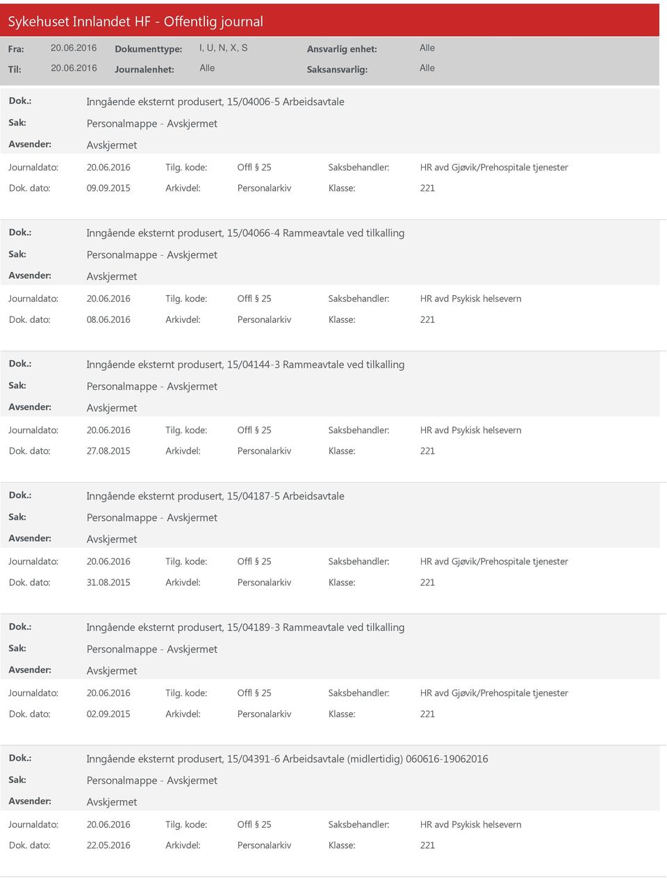 dato: 27.08.2015 Arkivdel: Personalarkiv Inngående eksternt produsert, 15/04187-5 Arbeidsavtale Personalmappe - HR avd Gjøvik/Prehospitale tjenester Dok. dato: 31.08.2015 Arkivdel: Personalarkiv Inngående eksternt produsert, 15/04189-3 Rammeavtale ved tilkalling Personalmappe - HR avd Gjøvik/Prehospitale tjenester Dok.