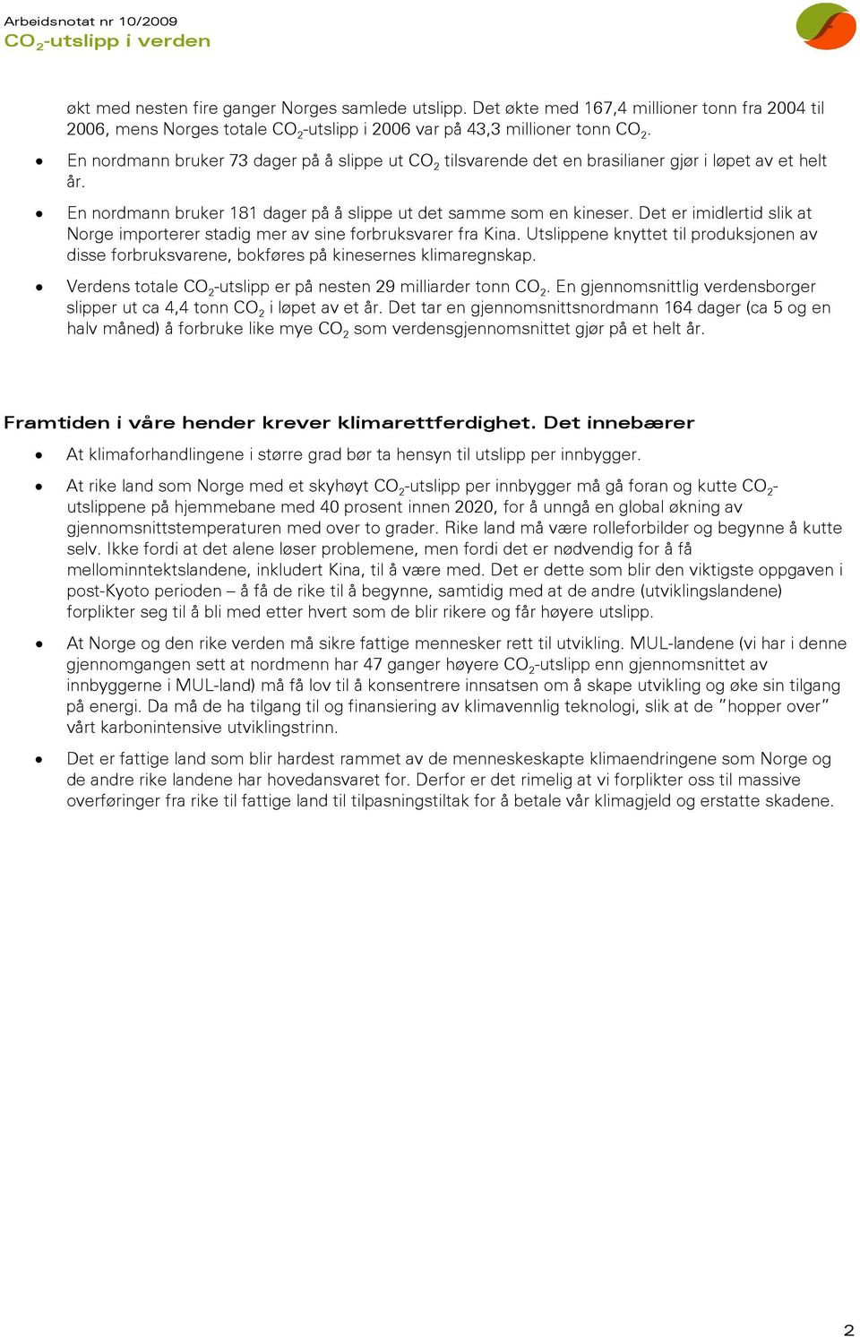 Det er imidlertid slik at Norge importerer stadig mer av sine forbruksvarer fra Kina. Utslippene knyttet til produksjonen av disse forbruksvarene, bokføres på kinesernes klimaregnskap.