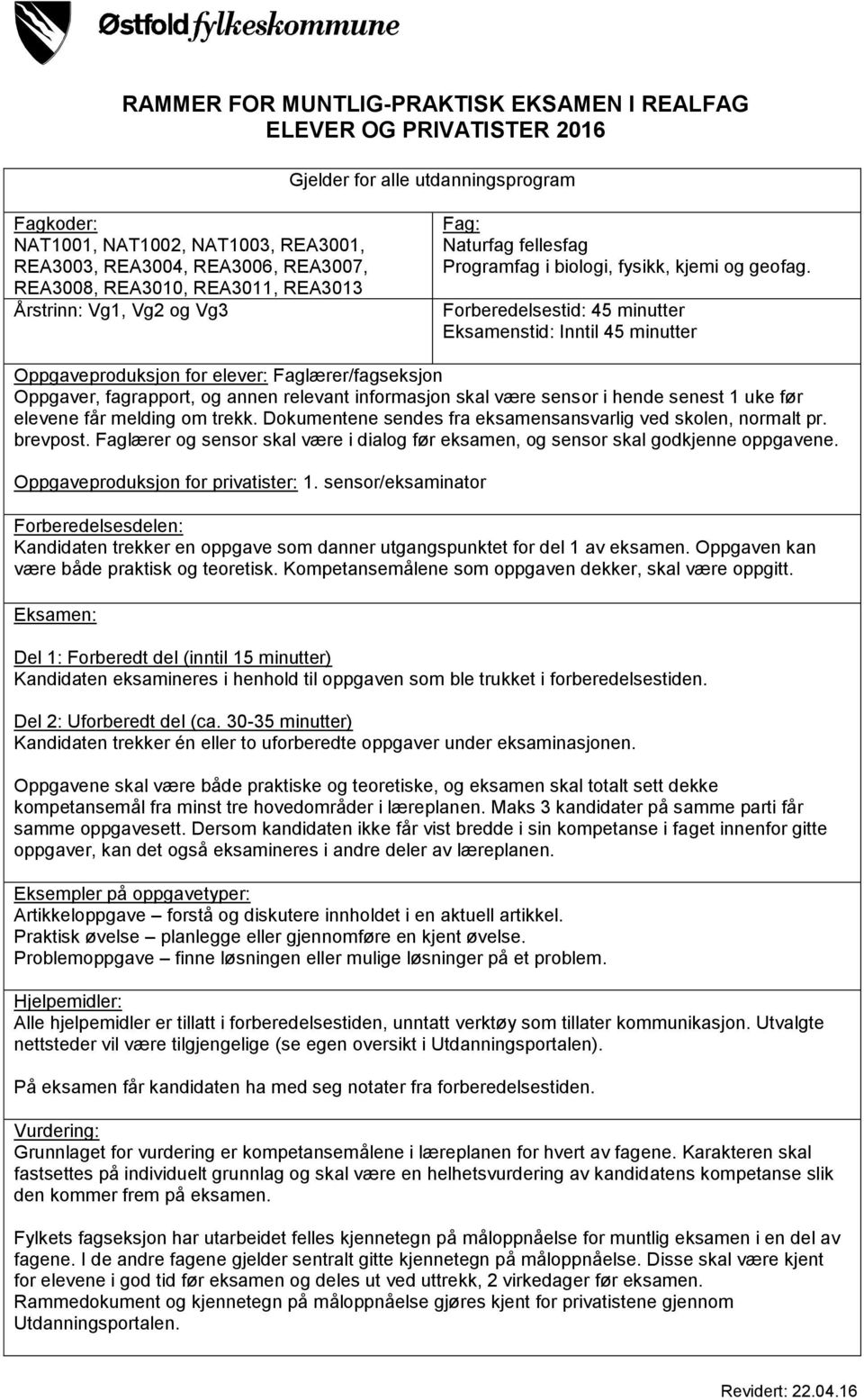 Forberedelsestid: 45 minutter Eksamenstid: Inntil 45 minutter Oppgaveproduksjon for elever: Faglærer/fagseksjon Oppgaver, fagrapport, og annen relevant informasjon skal være sensor i hende senest 1