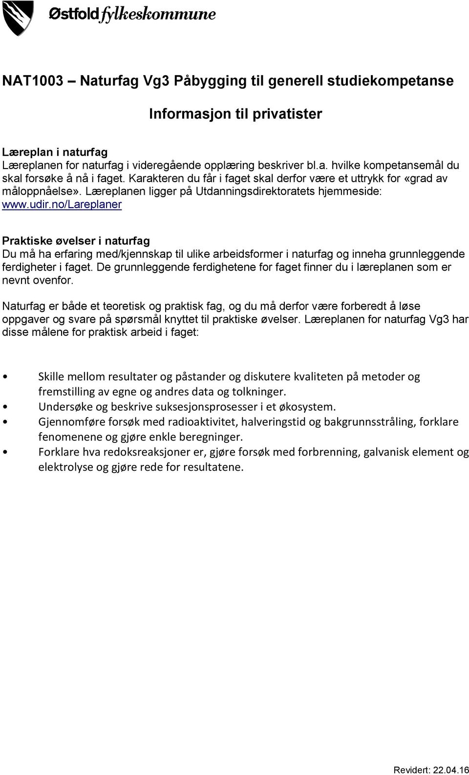 no/lareplaner Praktiske øvelser i naturfag Du må ha erfaring med/kjennskap til ulike arbeidsformer i naturfag og inneha grunnleggende ferdigheter i faget.