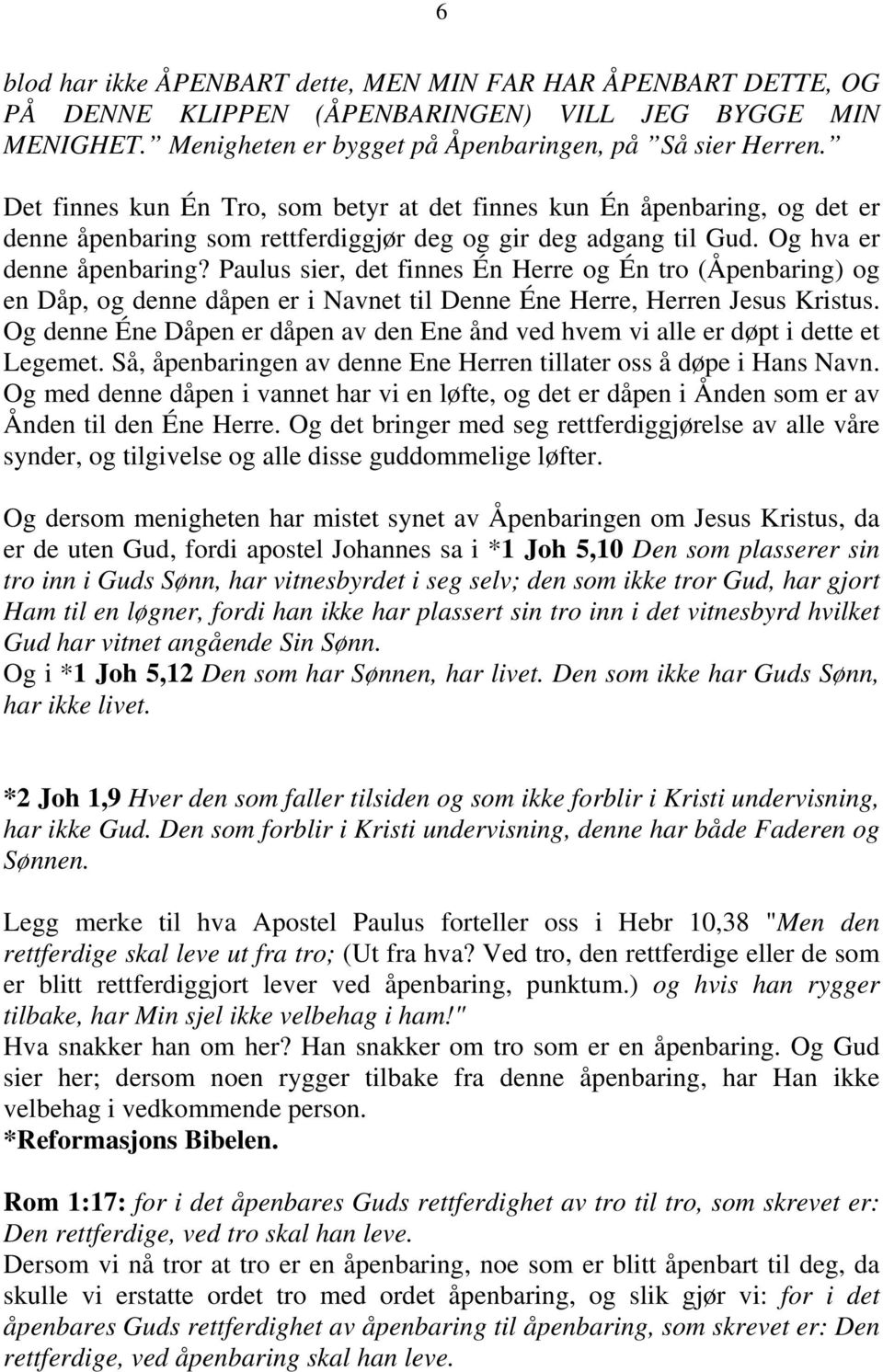 Paulus sier, det finnes Én Herre og Én tro (Åpenbaring) og en Dåp, og denne dåpen er i Navnet til Denne Éne Herre, Herren Jesus Kristus.