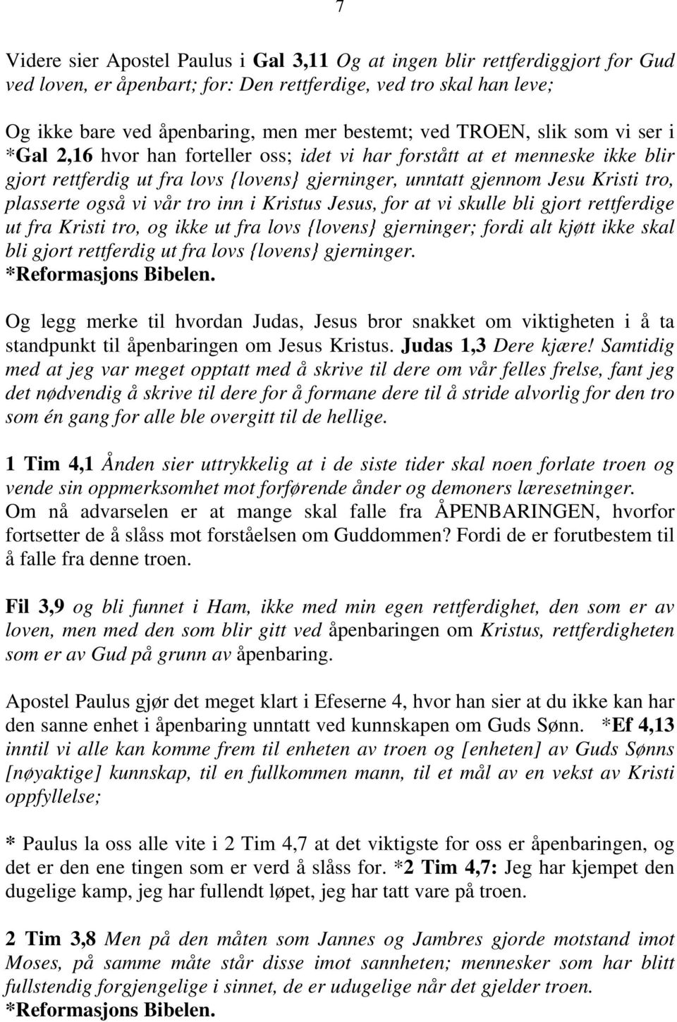 også vi vår tro inn i Kristus Jesus, for at vi skulle bli gjort rettferdige ut fra Kristi tro, og ikke ut fra lovs {lovens} gjerninger; fordi alt kjøtt ikke skal bli gjort rettferdig ut fra lovs