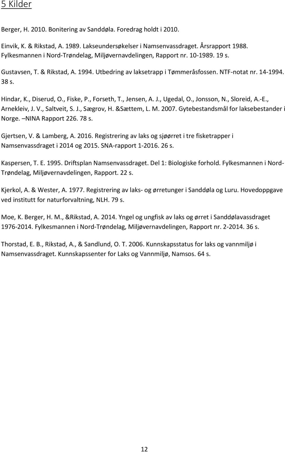 , Diserud, O., Fiske, P., Forseth, T., Jensen, A. J., Ugedal, O., Jonsson, N., Sloreid, A.-E., Arnekleiv, J. V., Saltveit, S. J., Sægrov, H. &Sættem, L. M. 2007.