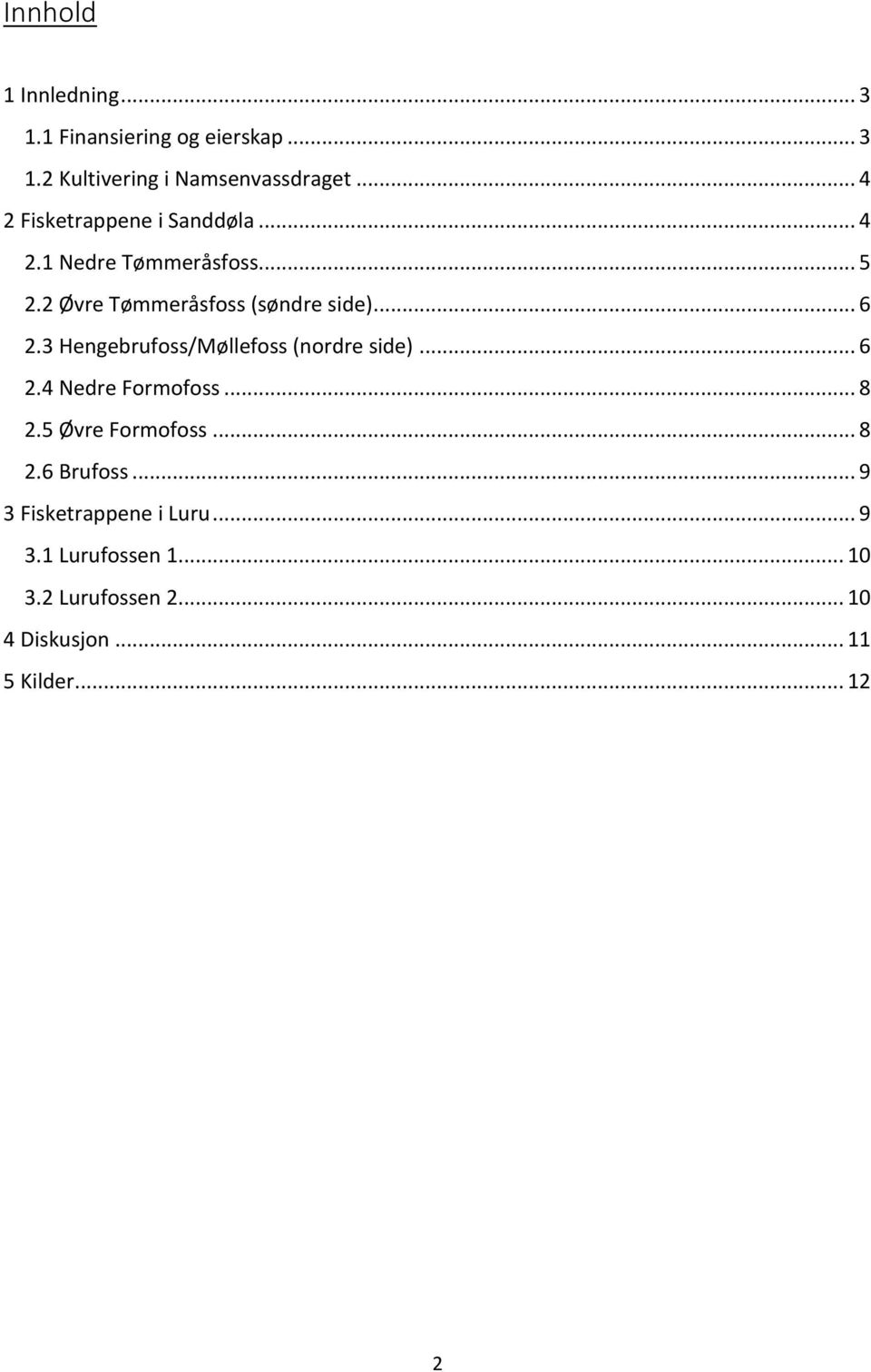 3 Hengebrufoss/Møllefoss (nordre side)... 6 2.4 Nedre Formofoss... 8 2.5 Øvre Formofoss... 8 2.6 Brufoss.