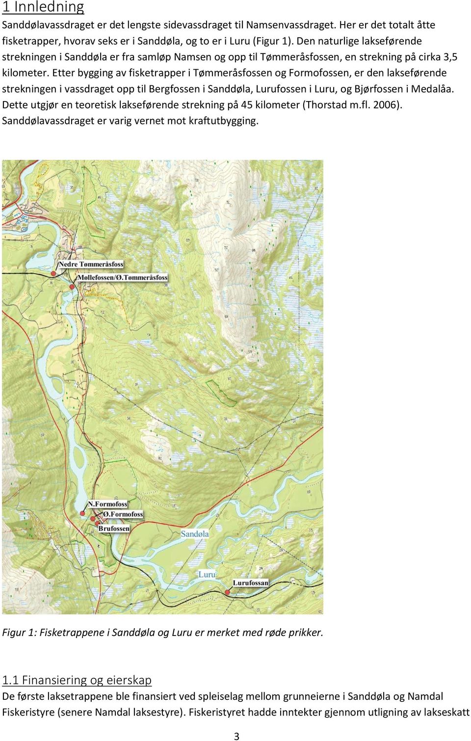 Etter bygging av fisketrapper i Tømmeråsfossen og Formofossen, er den lakseførende strekningen i vassdraget opp til Bergfossen i Sanddøla, Lurufossen i Luru, og Bjørfossen i Medalåa.