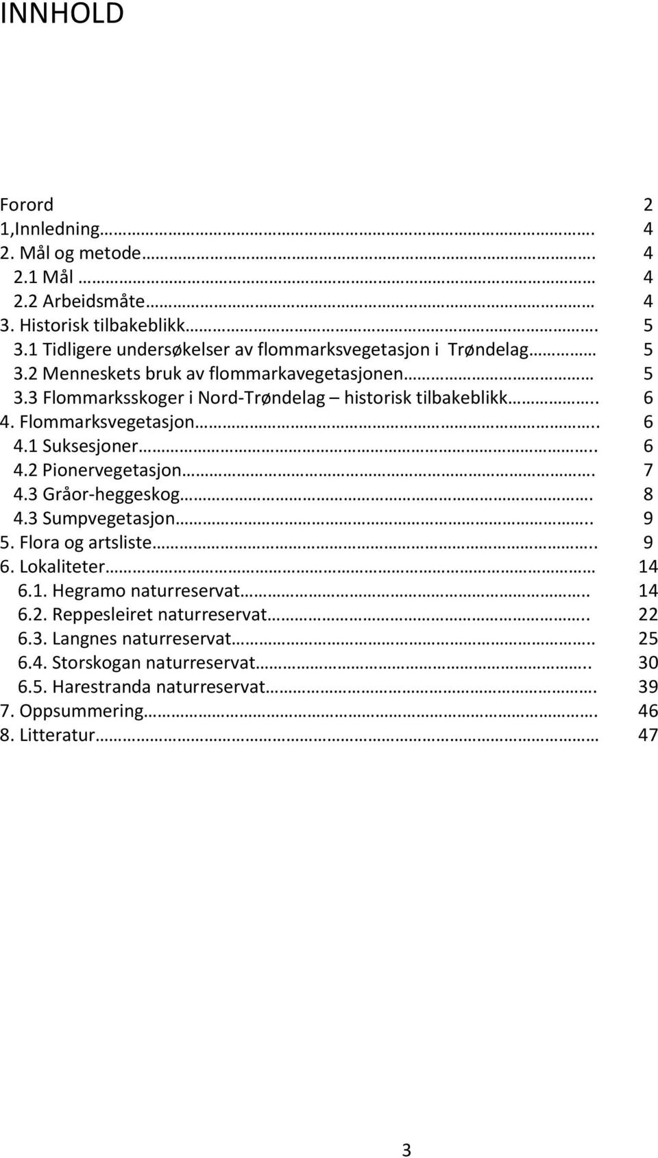3 Flommarksskoger i Nord-Trøndelag historisk tilbakeblikk.. 6 4. Flommarksvegetasjon.. 6 4.1 Suksesjoner.. 6 4.2 Pionervegetasjon. 7 4.3 Gråor-heggeskog. 8 4.