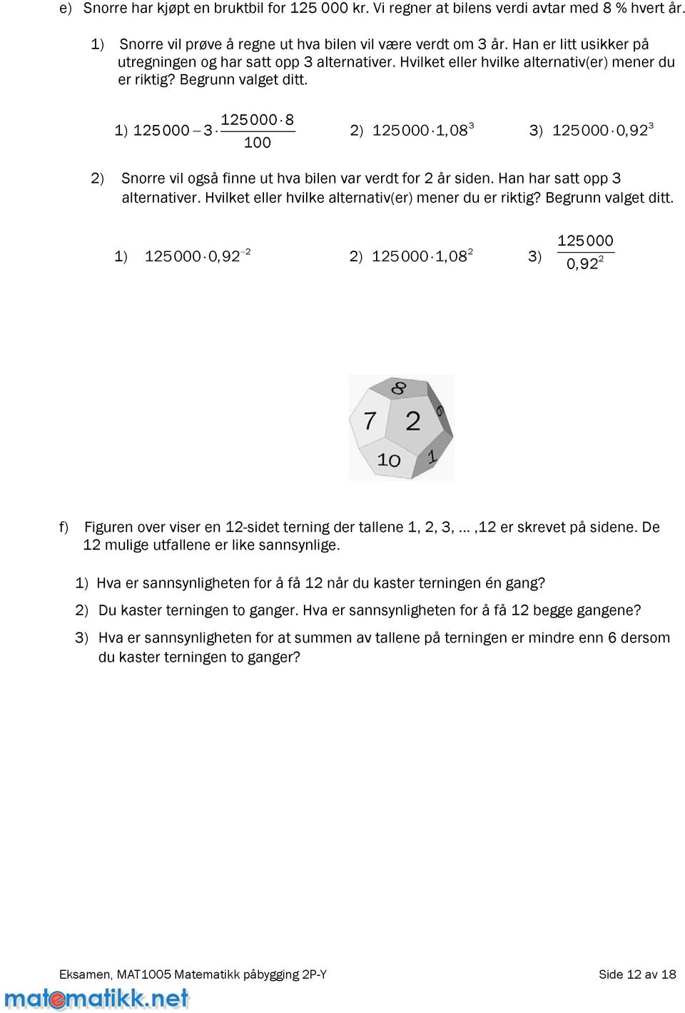 1) 125 000 3 125000 8 100 3 2) 125 000 1,08 3) 125000 0,92 3 2) Snorre vil også finne ut hva bilen var verdt for 2 år siden. Han har satt opp 3 alternativer.