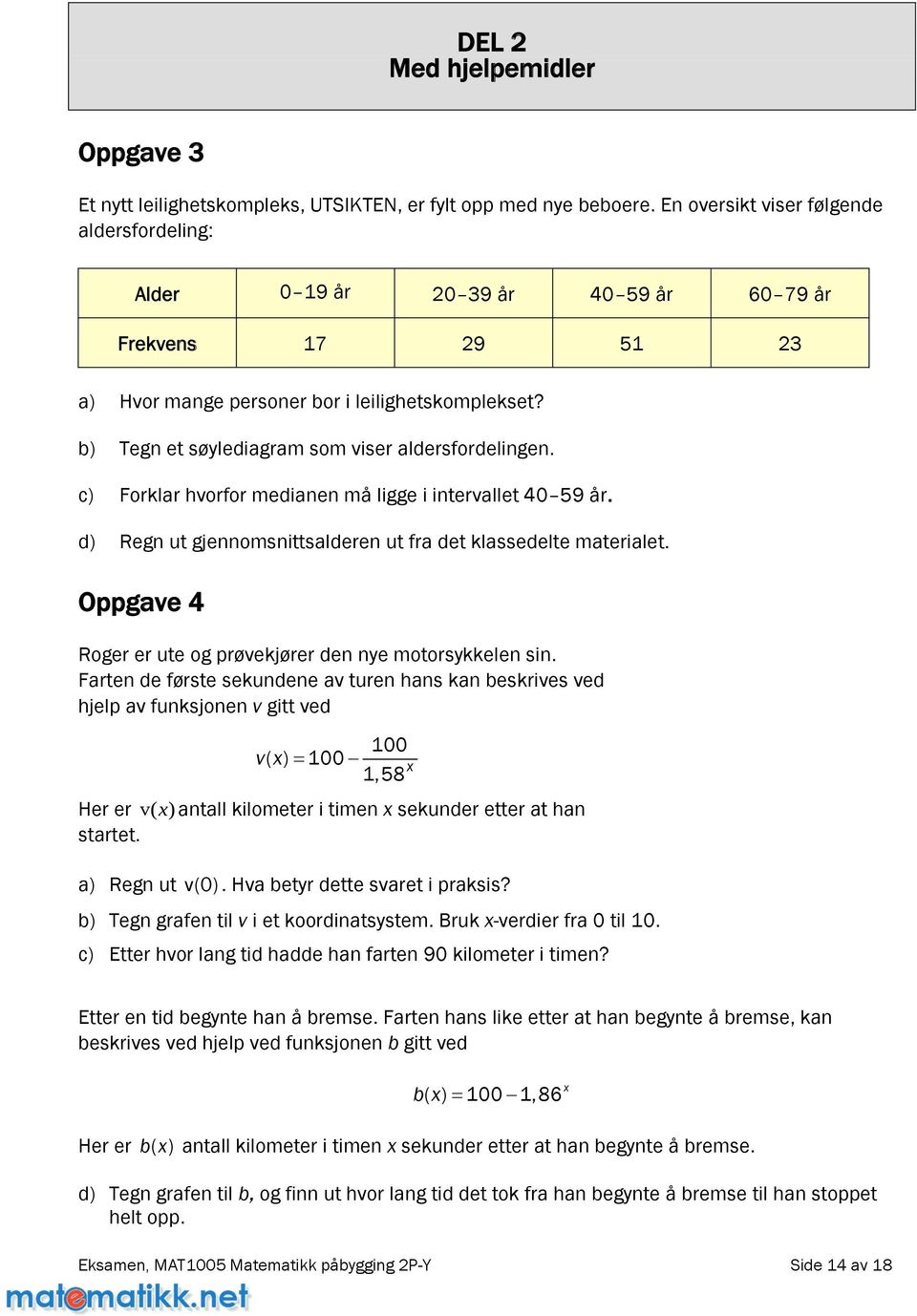 b) Tegn et søylediagram som viser aldersfordelingen. c) Forklar hvorfor medianen må ligge i intervallet 40 59 år. d) Regn ut gjennomsnittsalderen ut fra det klassedelte materialet.