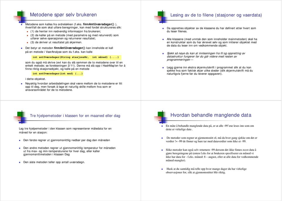 med returverdi) som utfører selve operasjonen og returnerer resultatet; (3) de skriver ut resultatet på skjermen.