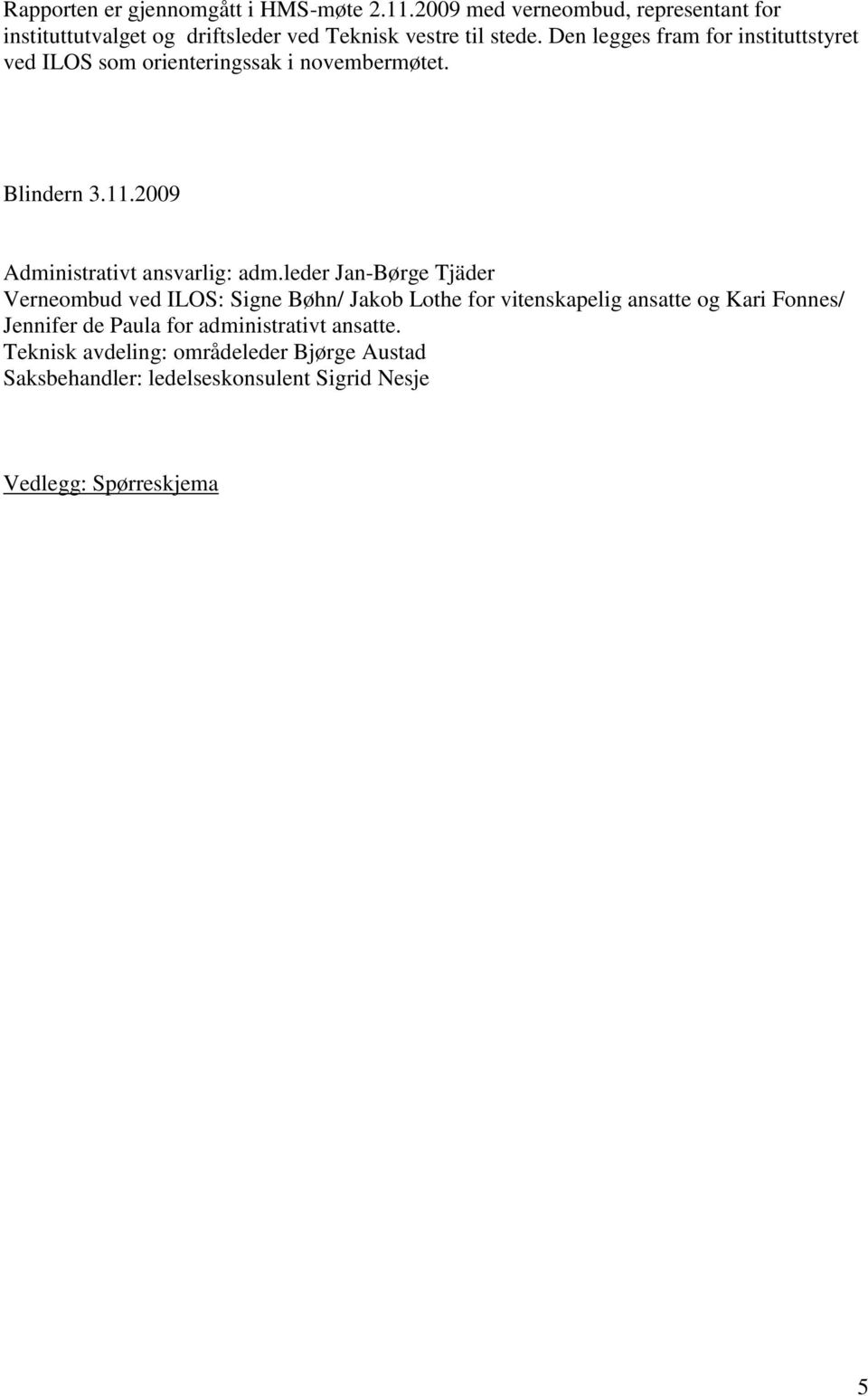 Den legges fram for instituttstyret ved ILOS som orienteringssak i novembermøtet. Blindern 3.11.2009 Administrativt ansvarlig: adm.