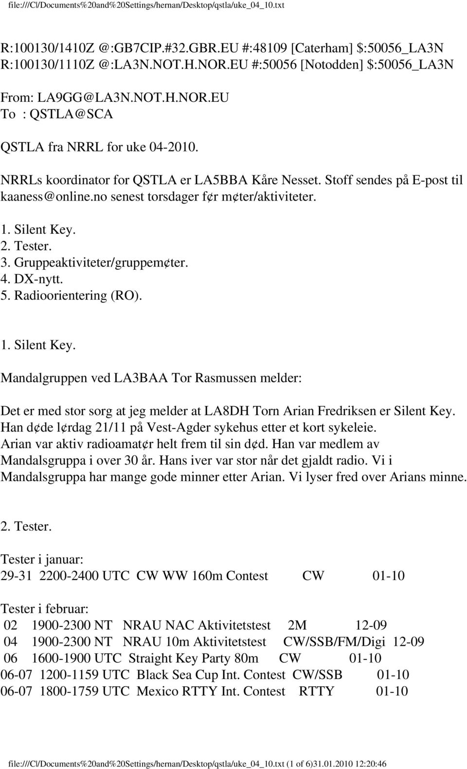 DX-nytt. 5. Radioorientering (RO). 1. Silent Key. Mandalgruppen ved LA3BAA Tor Rasmussen melder: Det er med stor sorg at jeg melder at LA8DH Torn Arian Fredriksen er Silent Key.