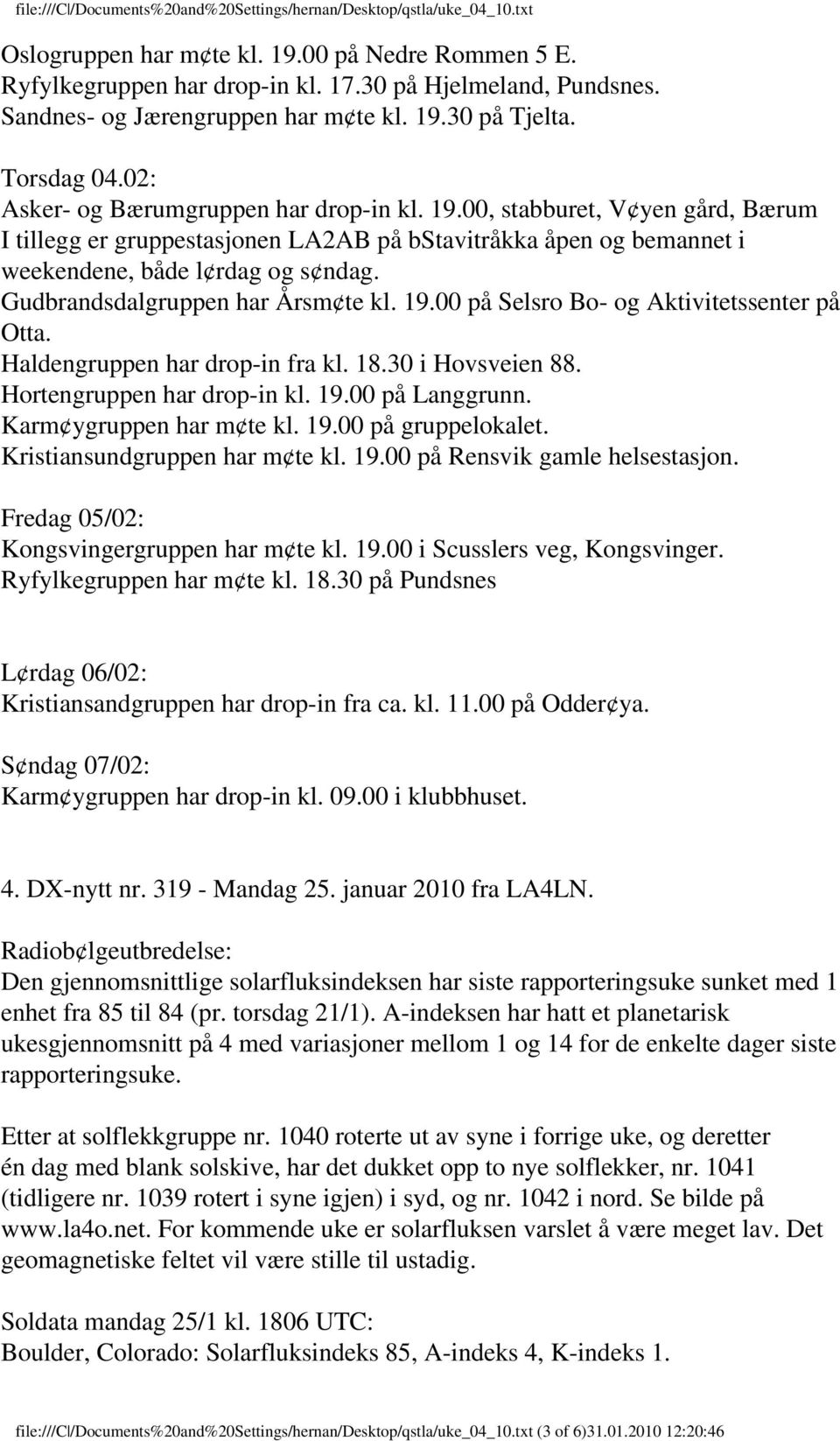 Gudbrandsdalgruppen har Årsm te kl. 19.00 på Selsro Bo- og Aktivitetssenter på Otta. Haldengruppen har drop-in fra kl. 18.30 i Hovsveien 88. Hortengruppen har drop-in kl. 19.00 på Langgrunn.