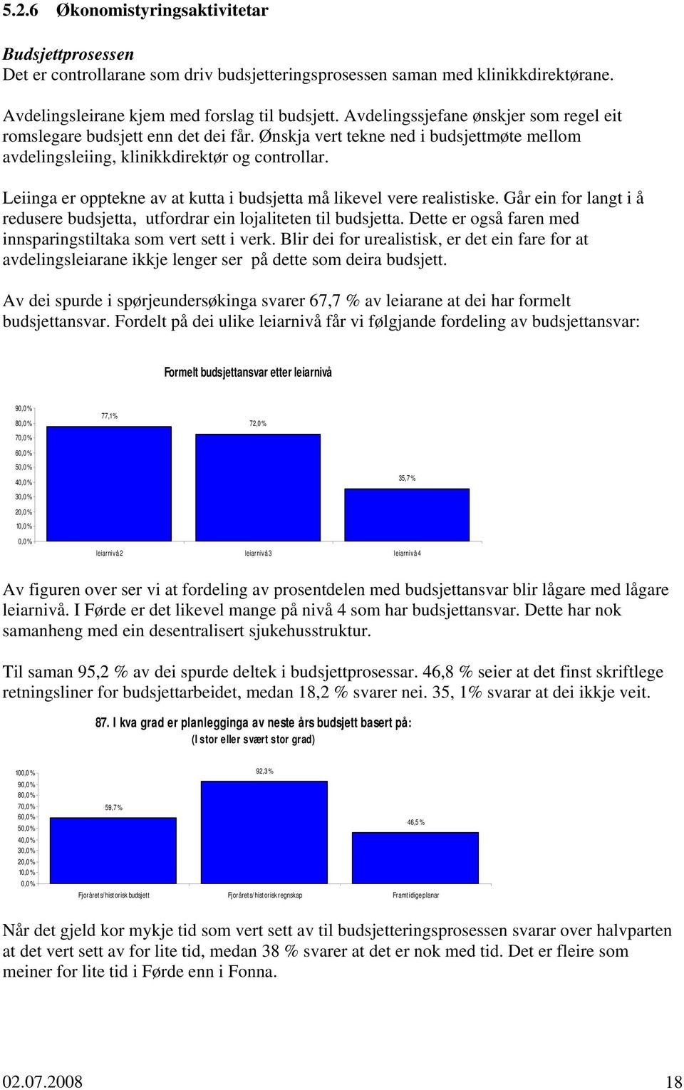 Leiinga er opptekne av at kutta i budsjetta må likevel vere realistiske. Går ein for langt i å redusere budsjetta, utfordrar ein lojaliteten til budsjetta.