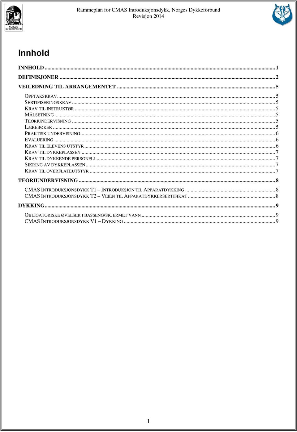 .. 7 KRAV TIL DYKKENDE PERSONELL... 7 SIKRING AV DYKKEPLASSEN... 7 KRAV TIL OVERFLATEUTSTYR... 7 TEORIUNDERVISNING.