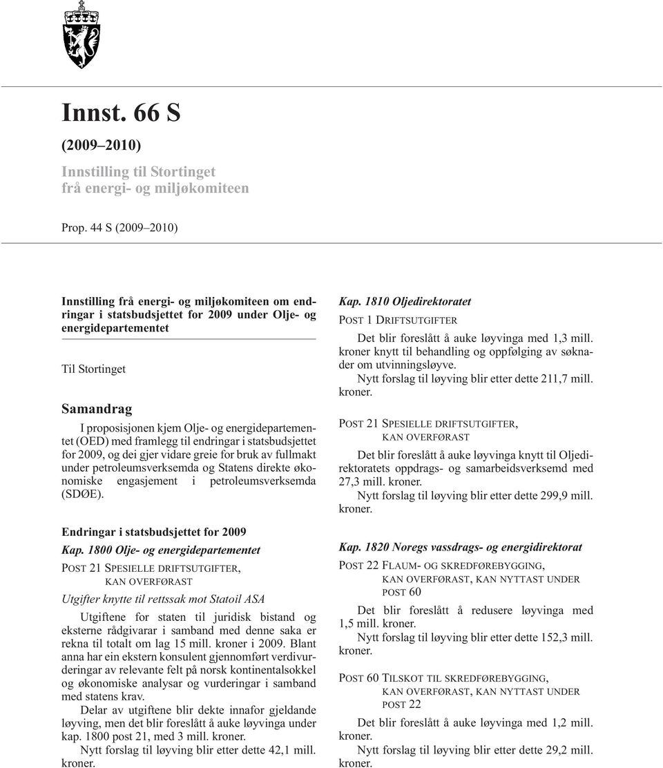 energidepartementet (OED) med framlegg til endringar i statsbudsjettet for 2009, og dei gjer vidare greie for bruk av fullmakt under petroleumsverksemda og Statens direkte økonomiske engasjement i