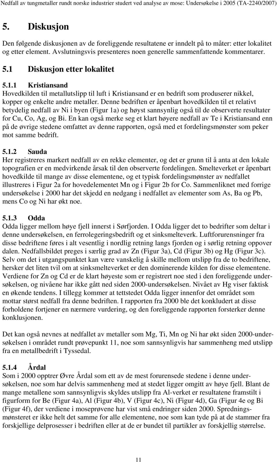 Denne bedriften er åpenbart hovedkilden til et relativt betydelig nedfall av Ni i byen (Figur 1a) og høyst sannsynlig også til de observerte resultater for Cu, Co, Ag, og Bi.