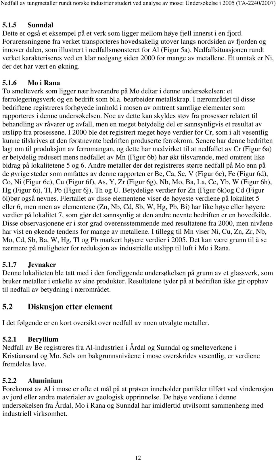 Nedfallsituasjonen rundt verket karakteriseres ved en klar nedgang siden 2000 for mange av metallene. Et unntak er Ni, der det har vært en økning. 5.1.