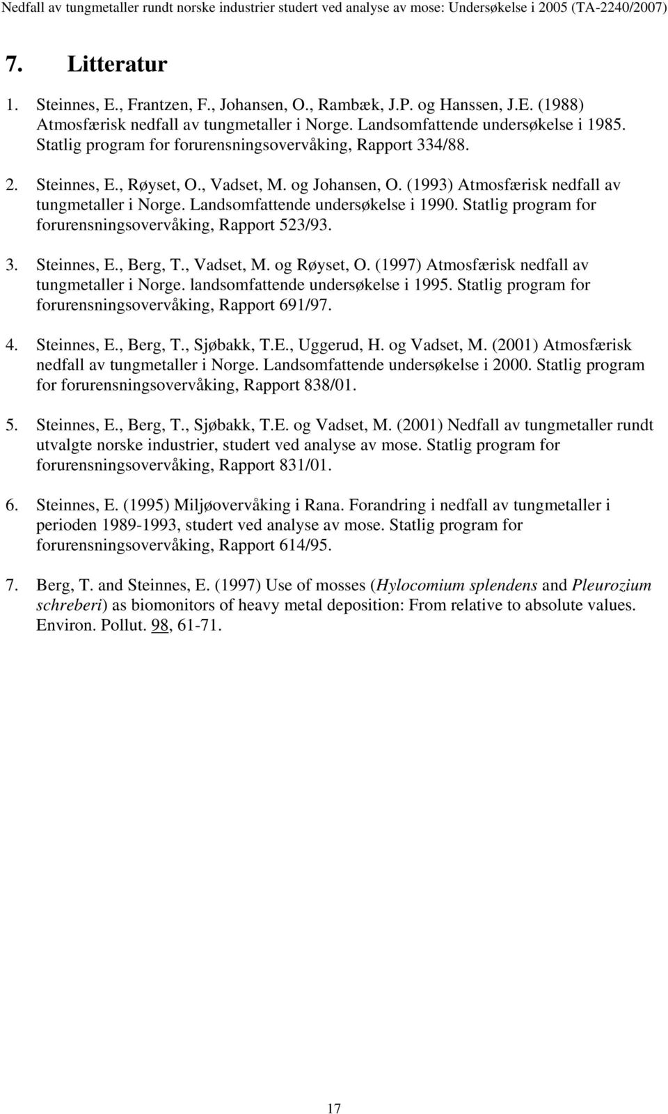 Landsomfattende undersøkelse i 1990. Statlig program for forurensningsovervåking, Rapport 523/93. 3. Steinnes, E., Berg, T., Vadset, M. og Røyset, O.