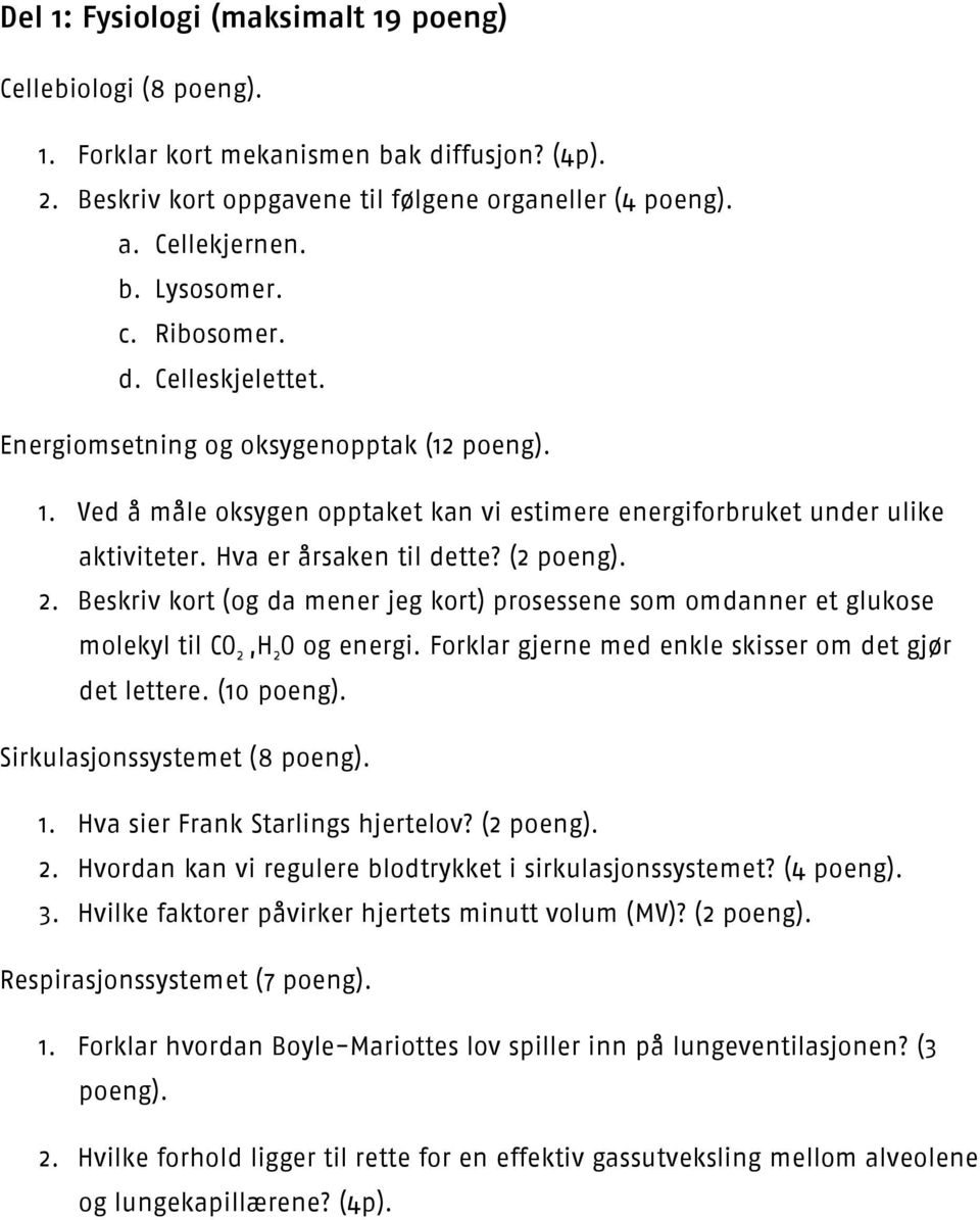 (2 poeng). 2. Beskriv kort (og da mener jeg kort) prosessene som omdanner et glukose molekyl til CO 2,H 2 O og energi. Forklar gjerne med enkle skisser om det gjør det lettere. (10 poeng).