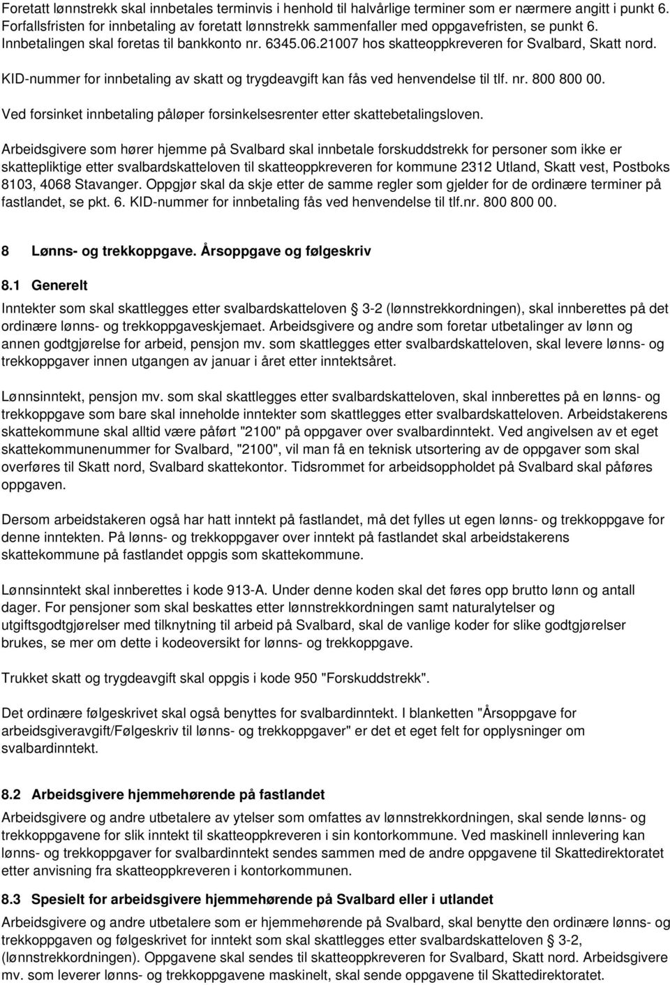 21007 hos skatteoppkreveren for Svalbard, Skatt nord. KID-nummer for innbetaling av skatt og trygdeavgift kan fås ved henvendelse til tlf. nr. 800 800 00.