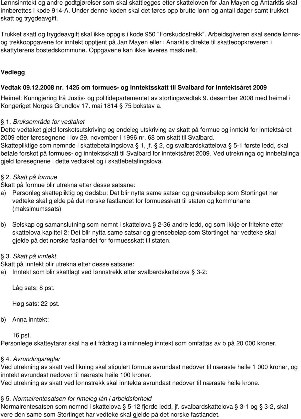 Arbeidsgiveren skal sende lønnsog trekkoppgavene for inntekt opptjent på Jan Mayen eller i Anarktis direkte til skatteoppkreveren i skattyterens bostedskommune. Oppgavene kan ikke leveres maskinelt.