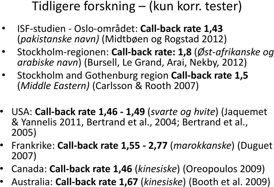 arabiske navn) (Bursell, Le Grand, Arai, Nekby, 2012) Stockholm and Gothenburg region Call-back rate 1,5 (Middle Eastern) (Carlsson & Rooth 2007) USA: Call-back
