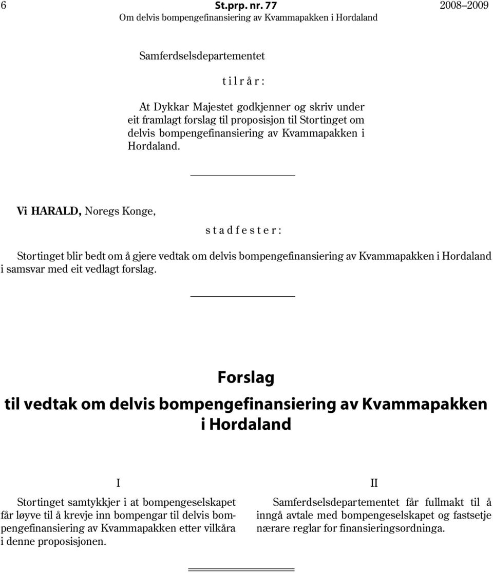 Hordaland. Vi HARALD, Noregs Konge, stadfester: Stortinget blir bedt om å gjere vedtak om delvis bompengefinansiering av Kvammapakken i Hordaland i samsvar med eit vedlagt forslag.