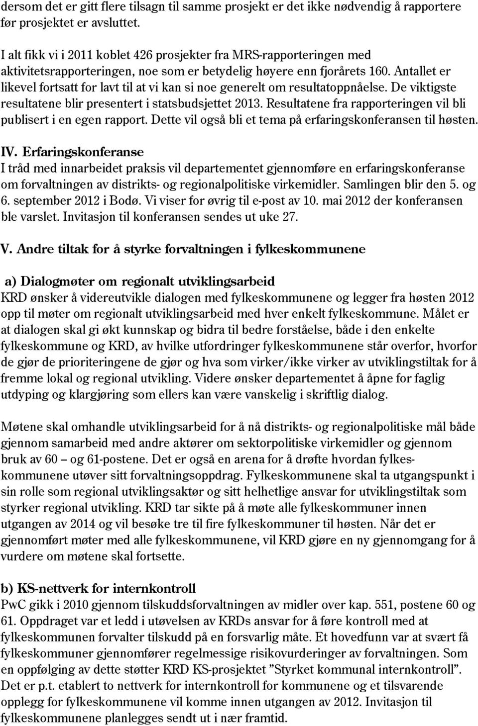 Antallet er likevel fortsatt for lavt til at vi kan si noe generelt om resultatoppnåelse. De viktigste resultatene blir presentert i statsbudsjettet 2013.