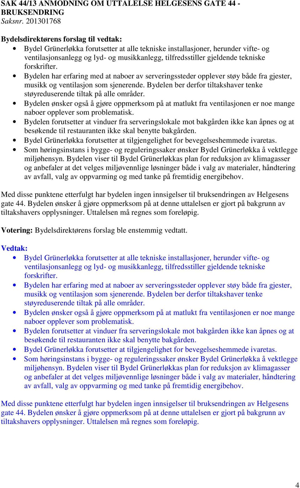 Bydelen har erfaring med at naboer av serveringssteder opplever støy både fra gjester, musikk og ventilasjon som sjenerende.