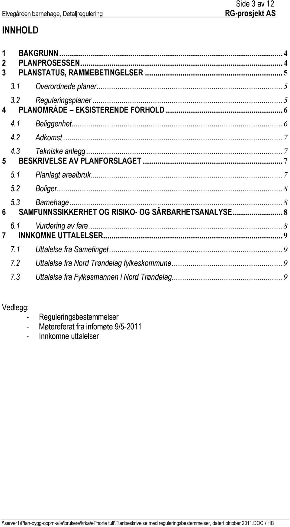 ..8 5.3 Barnehage...8 6 SAMFUNNSSIKKERHET OG RISIKO- OG SÅRBARHETSANALYSE...8 6.1 Vurdering av fare...8 7 INNKOMNE UTTALELSER...9 7.