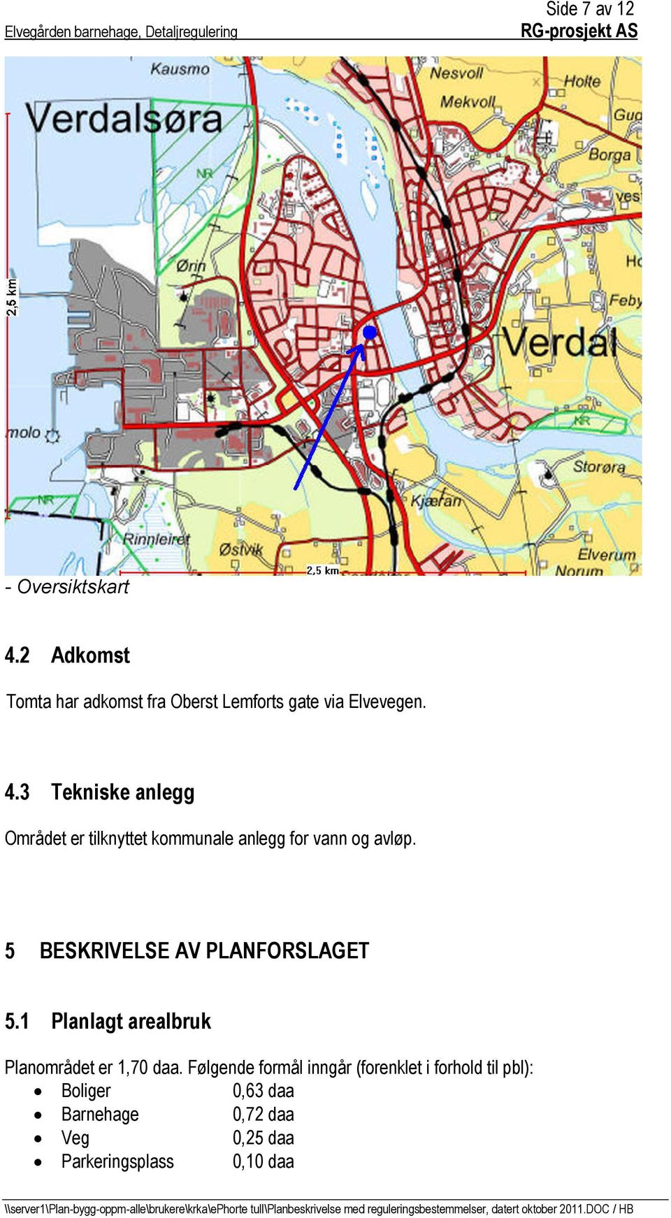 3 Tekniske anlegg Området er tilknyttet kommunale anlegg for vann og avløp.