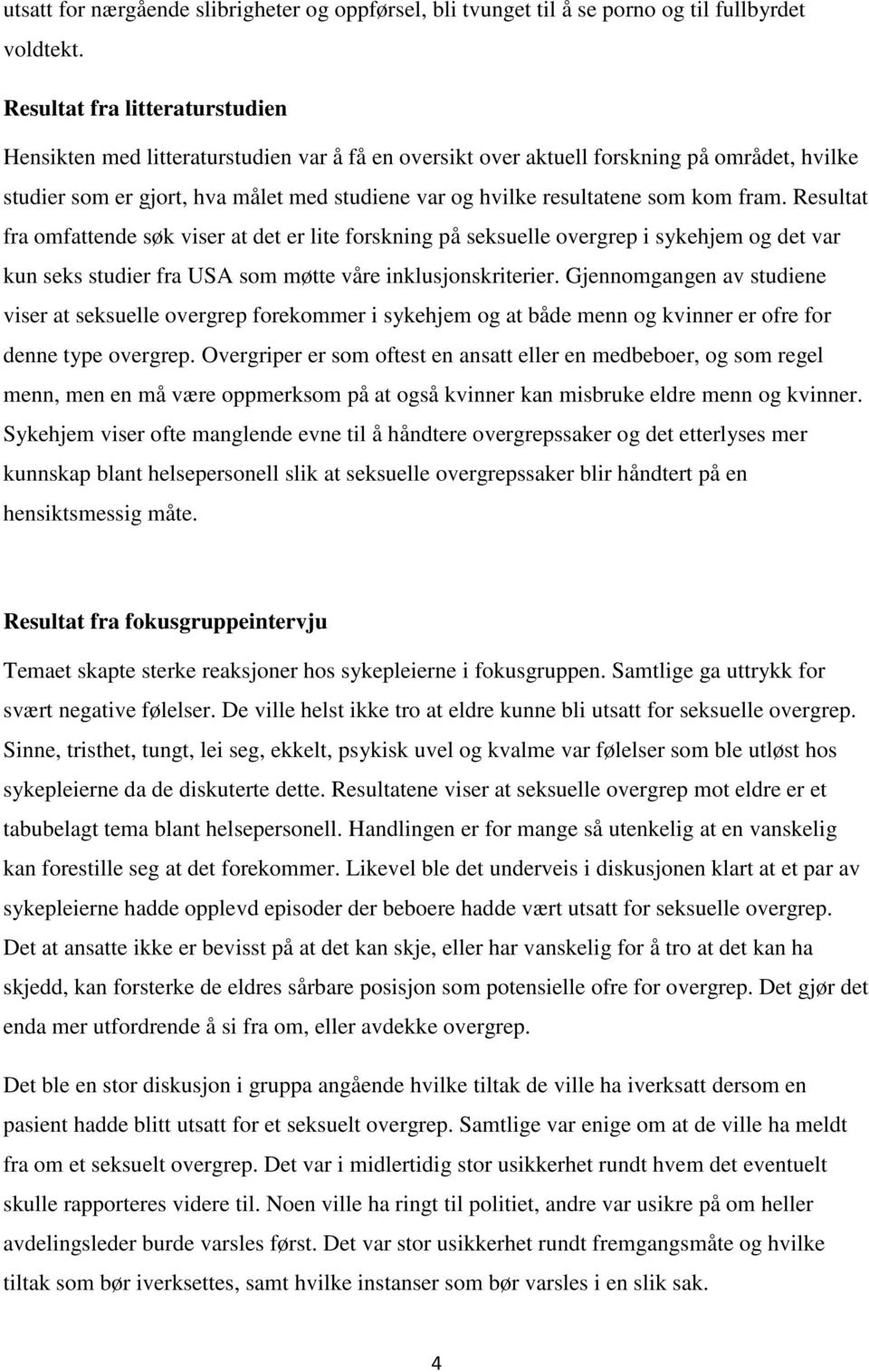 som kom fram. Resultat fra omfattende søk viser at det er lite forskning på seksuelle overgrep i sykehjem og det var kun seks studier fra USA som møtte våre inklusjonskriterier.