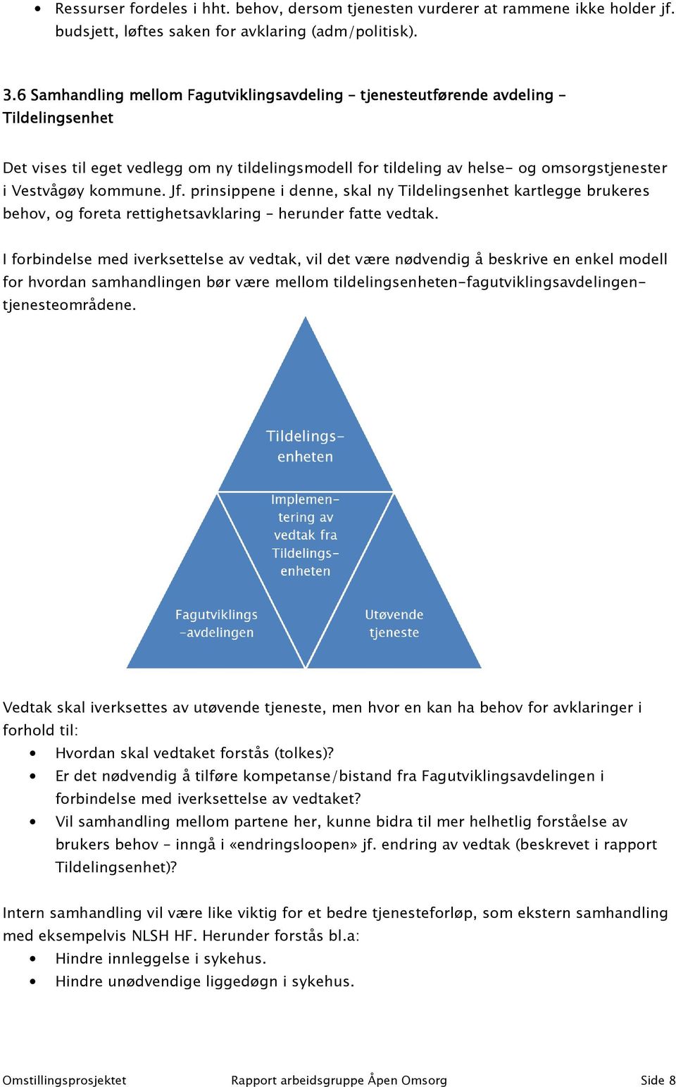 Vestvågøy kommune. Jf. prinsippene i denne, skal ny Tildelingsenhet kartlegge brukeres behov, og foreta rettighetsavklaring herunder fatte vedtak.