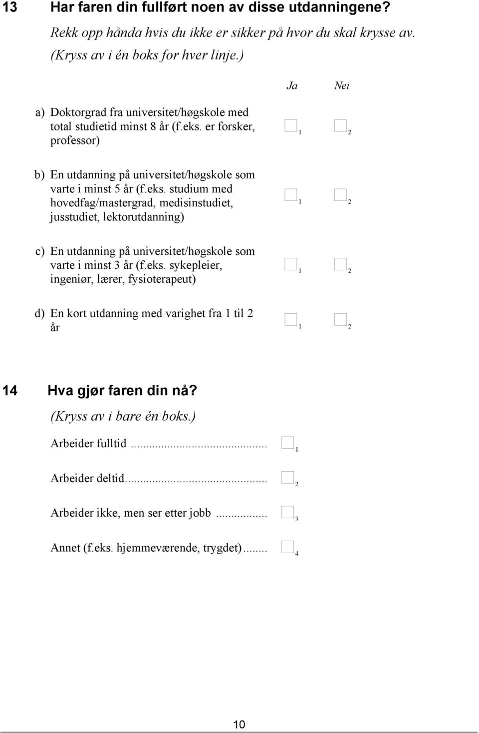 er forsker, professor) b) En utdanning på universitet/høgskole som varte i minst 5 år (f.eks.