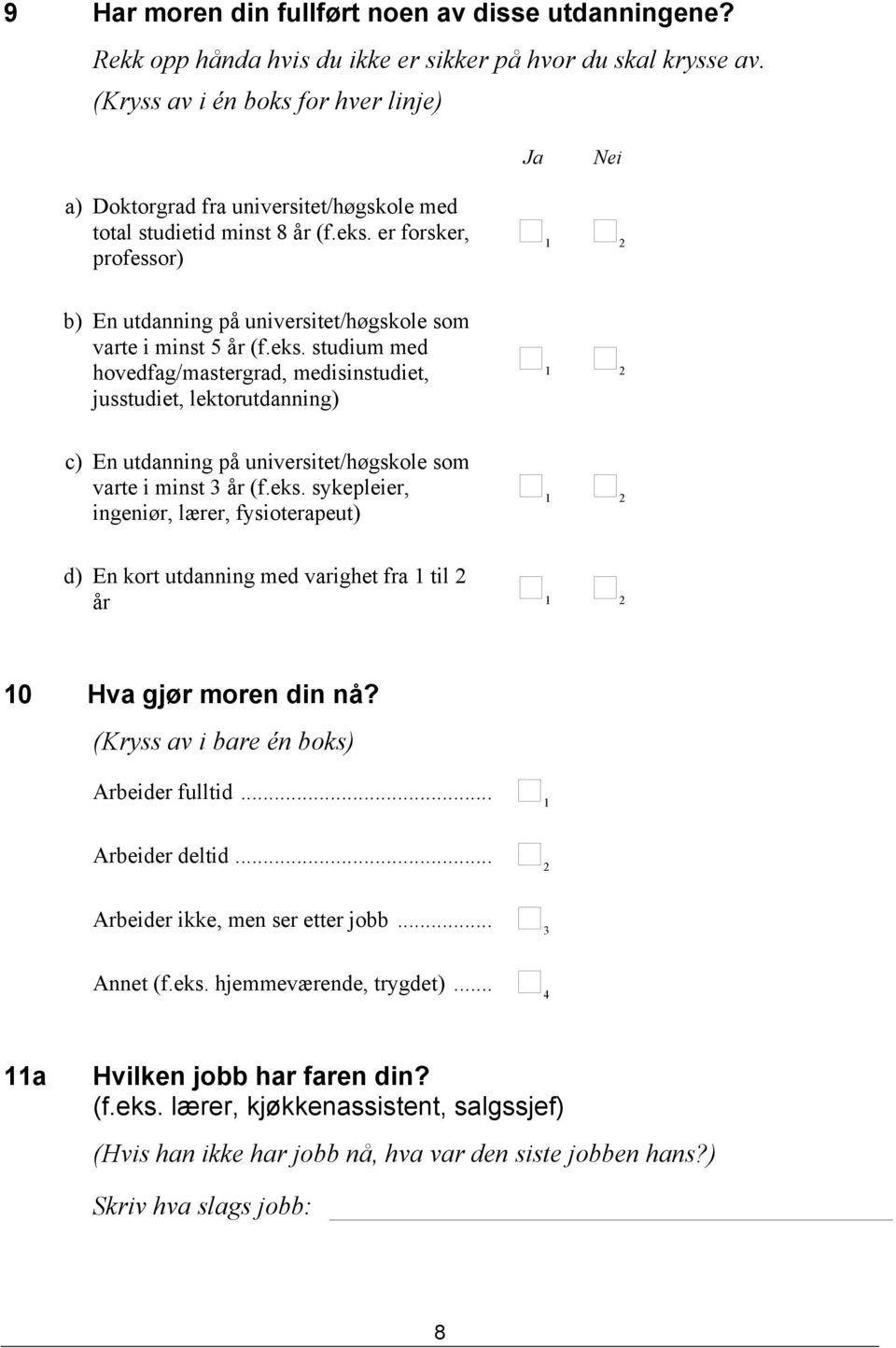 er forsker, professor) b) En utdanning på universitet/høgskole som varte i minst 5 år (f.eks.