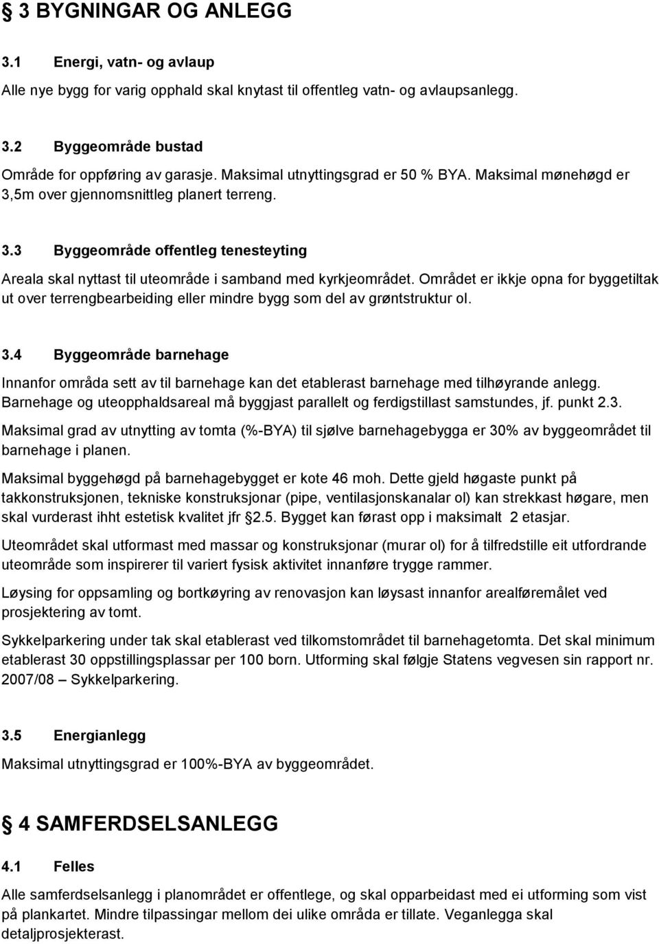 Området er ikkje opna for byggetiltak ut over terrengbearbeiding eller mindre bygg som del av grøntstruktur ol. 3.