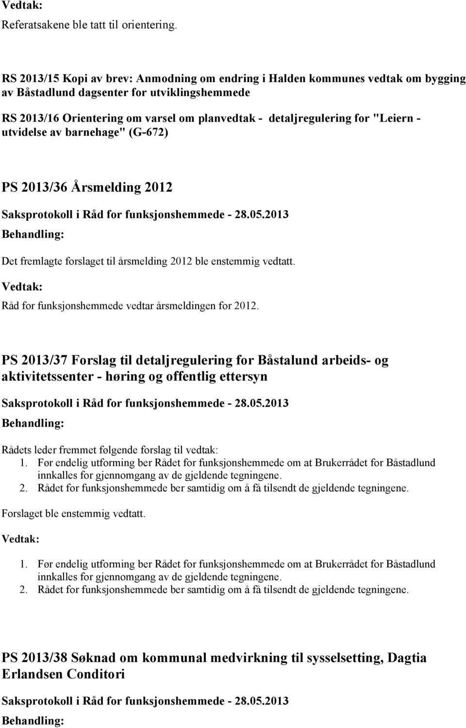 "Leiern - utvidelse av barnehage" (G-672) 2013/36 Årsmelding 2012 Det fremlagte forslaget til årsmelding 2012 ble enstemmig vedtatt. Råd for funksjonshemmede vedtar årsmeldingen for 2012.
